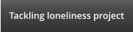 Tackling loneliness project