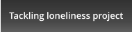Tackling loneliness project